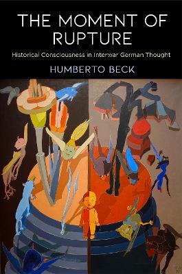 Moment of Rupture: Historical Consciousness in Interwar German Thought