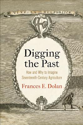 Digging the Past: How and Why to Imagine Seventeenth-Century Agriculture