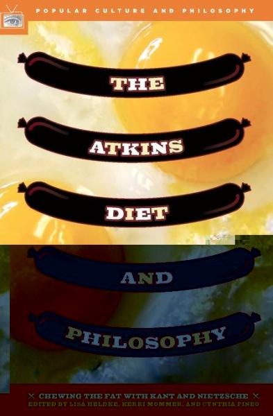 Atkins Diet and Philosophy: Chewing the Fat with Kant and Nietzsche