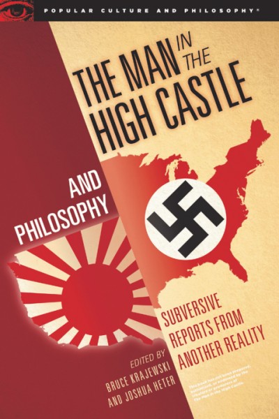 Man in the High Castle and Philosophy: Subversive Reports from Another Reality