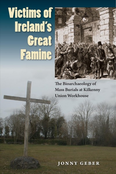 Victims of Ireland's Great Famine: The Bioarchaeology of Mass Burials at Kilkenny Union Workhouse