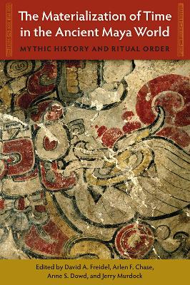 Materialization of Time in the Ancient Maya World: Mythic History and Ritual Order
