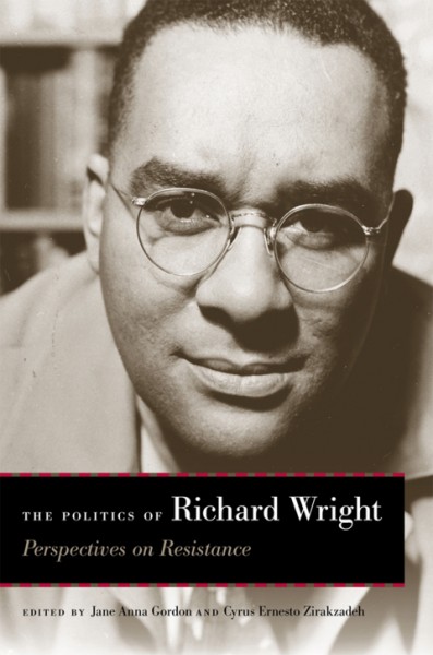 Politics of Richard Wright: Perspectives on Resistance