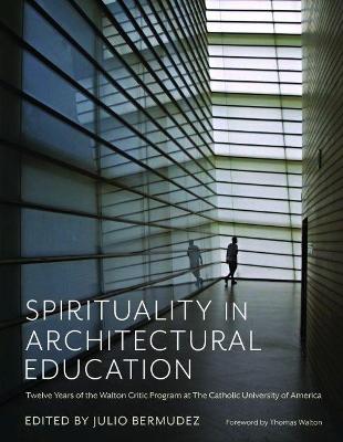 Spirituality in Architectural Education: Twelve Years of the Walton Critic Program at the Catholic University of  America