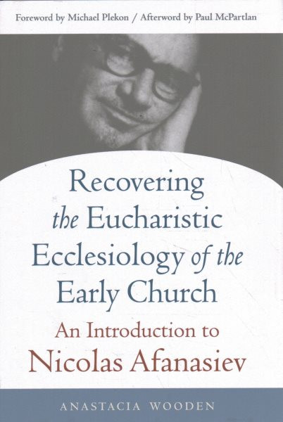 Recovering the Eucharistic Ecclesiology of the Early Church: An Introduction to Nicolas Afanasiev