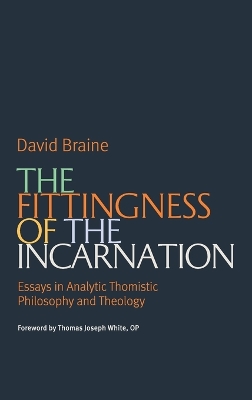 Fittingness of the Incarnation: Essays in Analytic Thomistic Philosophy and Theology