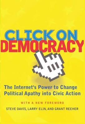 Click On Democracy: The Internet's Power To Change Political Apathy Into Civic Action