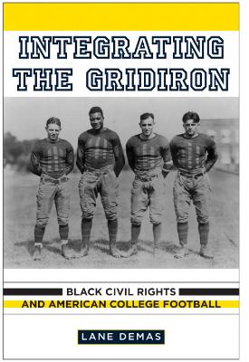 Integrating the Gridiron: Black Civil Rights and American College Football First Paperback Edition
