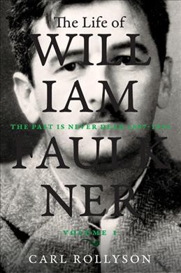 Life of William Faulkner: The Past Is Never Dead, 1897-1934