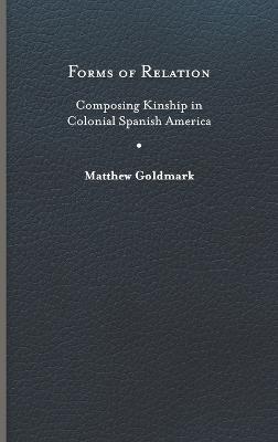 Forms of Relation: Composing Kinship in Colonial Spanish America