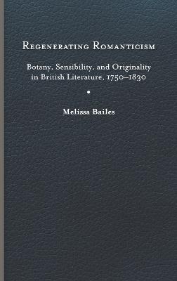 Regenerating Romanticism: Botany, Sensibility, and Originality in British Literature, 1750-1830
