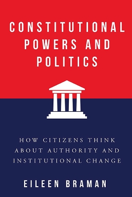 Constitutional Powers and Politics: How Citizens Think About Authority and Institutional Change