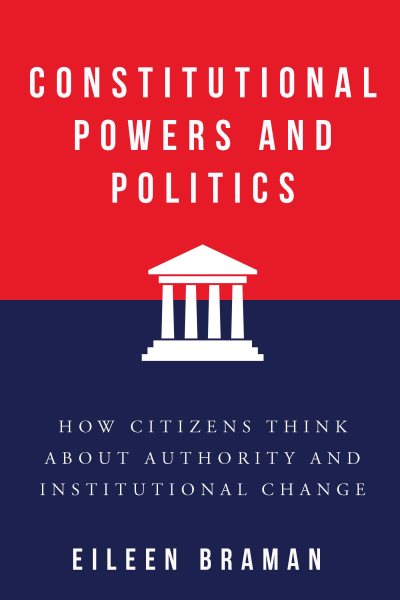Constitutional Powers and Politics: How Citizens Think about Authority and Institutional Change