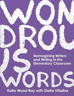 Wondrous Words: Reimagining Writers and Writing in the Elementary Classroom