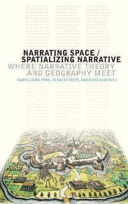 Narrating Space / Spatializing Narrative: Where Narrative Theory and Geography Meet