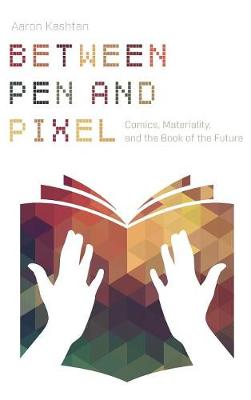 Between Pen and Pixel: Comics, Materiality, and the Book of the Future