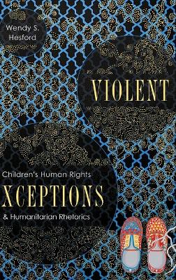 Violent Exceptions: Children's Human Rights and Humanitarian Rhetorics