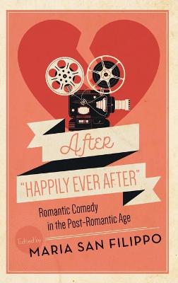 After Happily Ever After: Romantic Comedy in the Post-Romantic Age