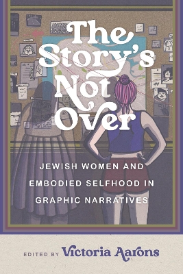 Story''s Not Over: Jewish Women and Embodied Selfhood in Graphic Narratives