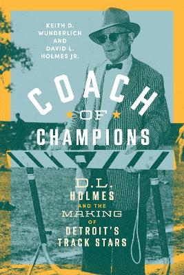 Coach of Champions: D.L. Holmes and the Making of Detroit's Track Stars