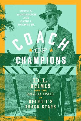 Coach of Champions: D.L. Holmes and the Making of Detroit's Track Stars