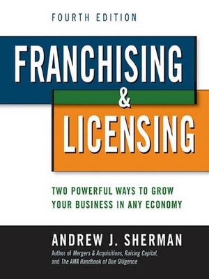 Franchising and   Licensing: Two Powerful Ways to Grow Your Business in Any Economy
