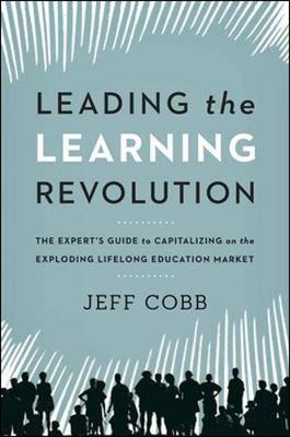 Leading the Learning Revolution: The Experts Guide to Capitalizing on the  Exploding Lifelong Education Market