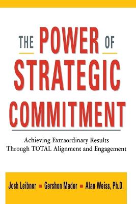 Power of Strategic Commitment: Achieving Extraordinary Results Through Total Alignment and Engagement