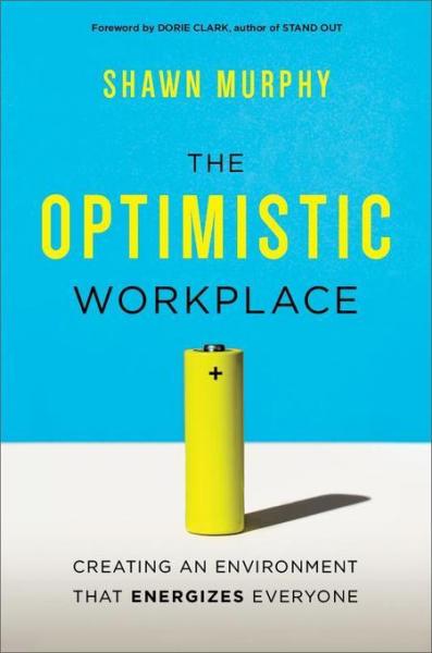 Optimistic Workplace: Creating an Environment That Energizes Everyone