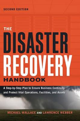 Disaster Recovery Handbook: A Step-By-Step Plan to Ensure Business Continuity and Protect Vital  Operations, Facilities, and Assets 2nd ed.