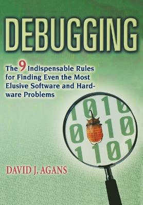 Debugging: The 9 Indispensable Rules for Finding Even the Most Elusive Software and  Hardware Problems