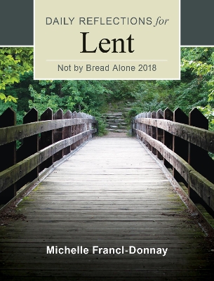 Not By Bread Alone: Daily Reflections for Lent 2018 2018 ed.