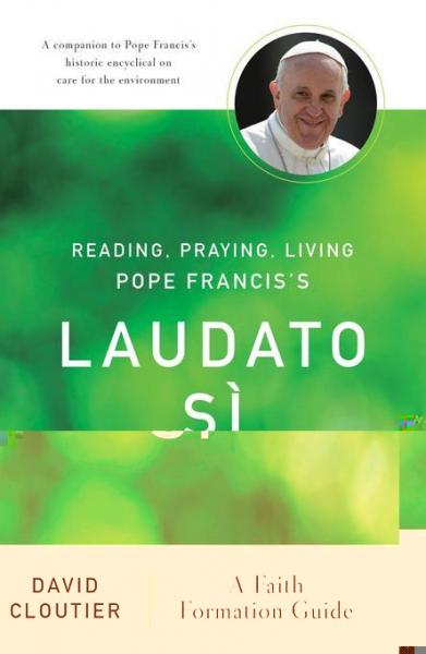 Reading, Praying, Living Pope Francis's Laudato Si: A Faith Formation Guide