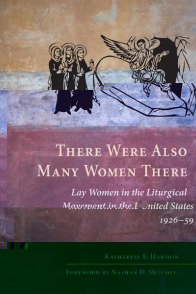 There Were Also Many Women There: Lay Women in the Liturgical Movement in the United States, 1926-59