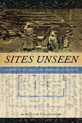 Sites Unseen: Architecture, Race, and American Literature