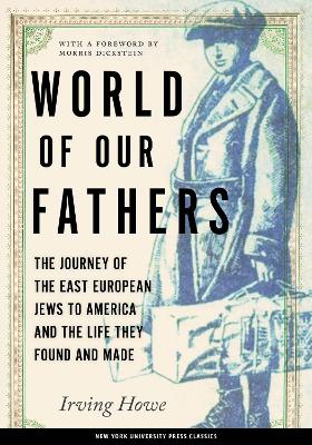 World of Our Fathers: The Journey of the East European Jews to America and the Life They Found and  Made