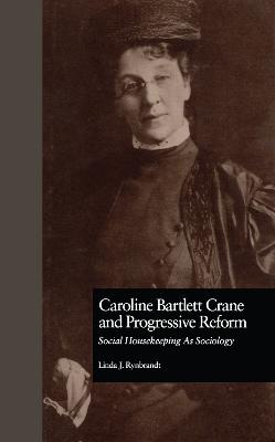 Caroline Bartlett Crane and Progressive Reform: Social Housekeeping As Sociology
