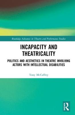 Incapacity and Theatricality: Politics and Aesthetics in Theatre Involving Actors with Intellectual  Disabilities
