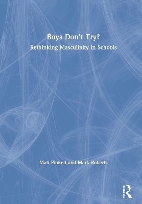 Boys Don't Try? Rethinking Masculinity in Schools: Rethinking Masculinity in Schools