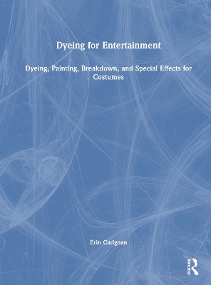 Dyeing for Entertainment: Dyeing, Painting, Breakdown, and Special Effects  for Costumes