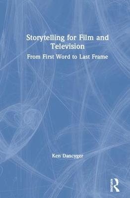 Storytelling for Film and Television: From First Word to Last Frame