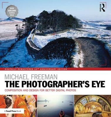 Photographer's Eye Digitally Remastered 10th Anniversary Edition: Composition and Design for Better Digital Photos