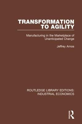 Transformation to Agility: Manufacturing in the Marketplace of Unanticipated Change
