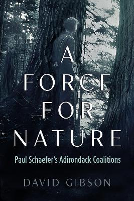 Force for Nature: Paul Schaefer's Adirondack Coalitions
