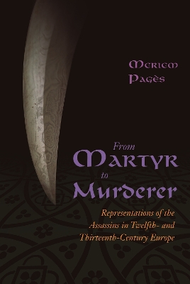 From Martyr to Murderer: Representations of the Assassins in Twelfth- and Thirteenth-Century Europe