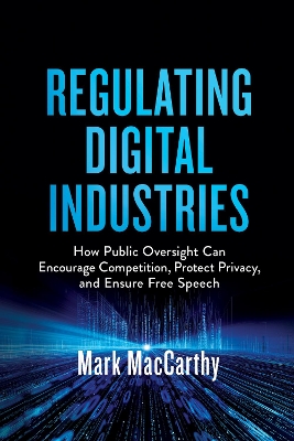 Regulating Digital Industries: How Public Oversight Can Encourage Competition, Protect Privacy, and Ensure  Free Speech