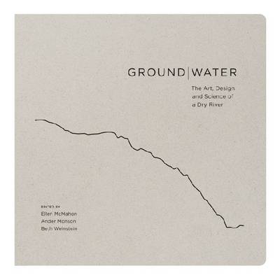 Ground|Water: The Art, Design and Science of a Dry River