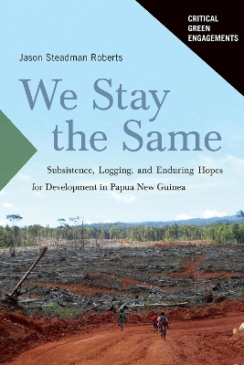 We Stay the Same: Subsistence, Logging, and Enduring Hopes for Development in Papua New Guinea