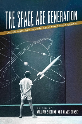 Space Age Generation: Lives and Lessons from the Golden Age of Solar System Exploration