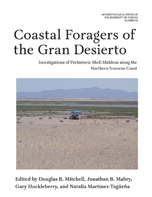 Coastal Foragers of the Gran Desierto: Investigations of Prehistoric Shell Middens along the Northern Sonoran Coast